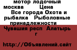 мотор лодочный москва-25.  › Цена ­ 10 000 - Все города Охота и рыбалка » Рыболовные принадлежности   . Чувашия респ.,Алатырь г.